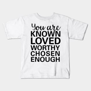 you are known, loved, worthy, chosen, enough Kids T-Shirt